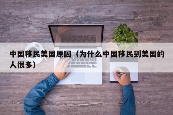 中国移民美国原因（为什么中国移民到美国的人很多）