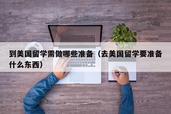 到美国留学需做哪些准备（去美国留学要准备什么东西）