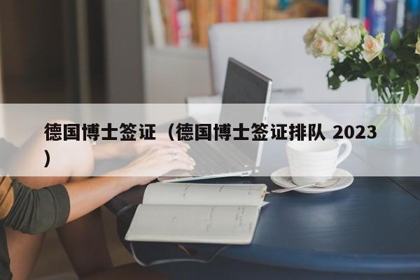 德国博士签证（德国博士签证排队 2023）
