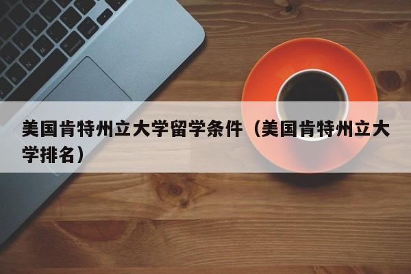 美国肯特州立大学留学条件（美国肯特州立大学排名）
