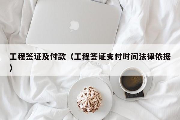 工程签证及付款（工程签证支付时间法律依据）