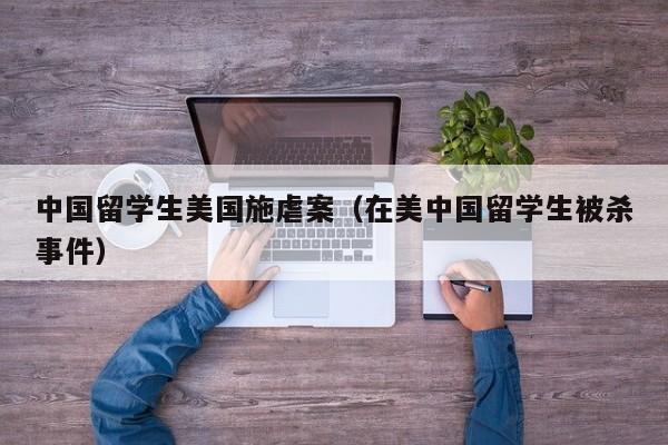 中国留学生美国施虐案（在美中国留学生被杀事件）