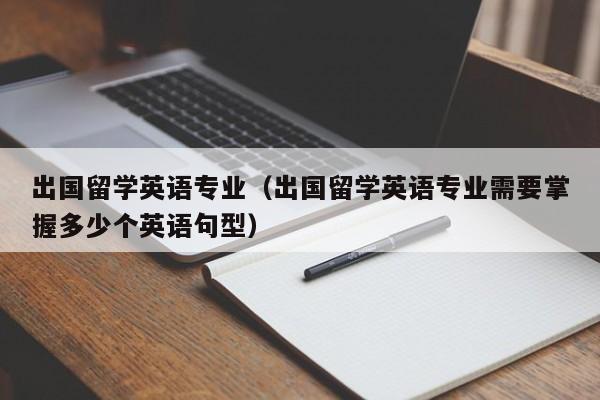 出国留学英语专业（出国留学英语专业需要掌握多少个英语句型）
