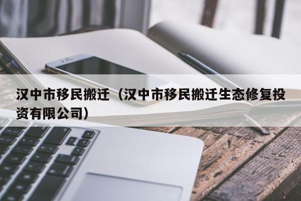 汉中市移民搬迁（汉中市移民搬迁生态修复投资有限公司）
