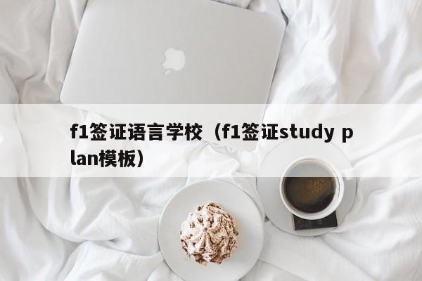 f1签证语言学校（f1签证study plan模板）