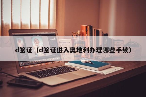 d签证（d签证进入奥地利办理哪些手续）