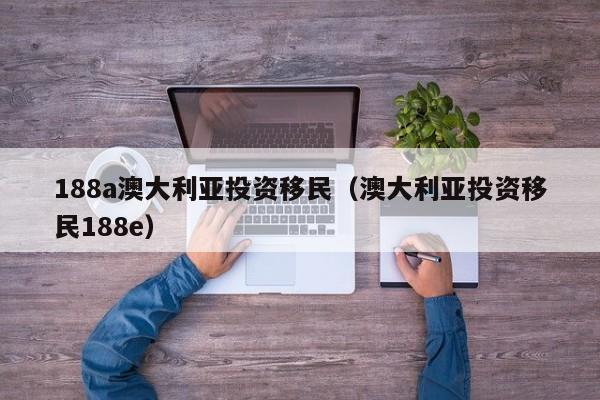 188a澳大利亚投资移民（澳大利亚投资移民188e）