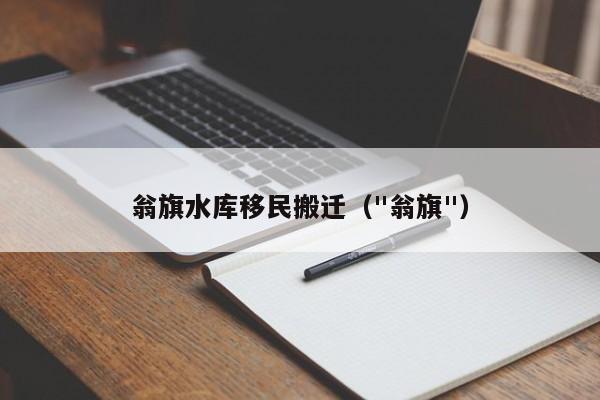 翁旗水库移民搬迁（"翁旗"）