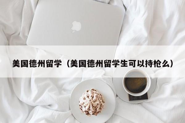 美国德州留学（美国德州留学生可以持枪么）
