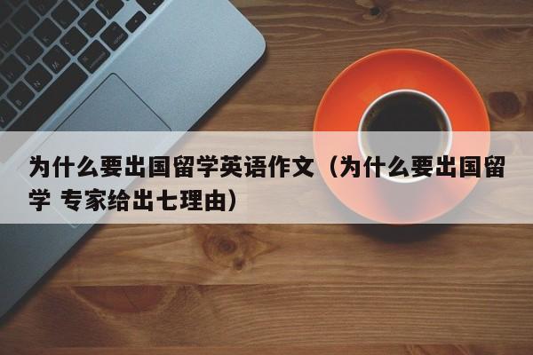 为什么要出国留学英语作文（为什么要出国留学 专家给出七理由）