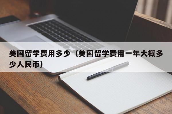 美国留学费用多少（美国留学费用一年大概多少人民币）