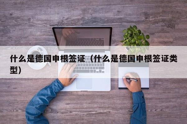 什么是德国申根签证（什么是德国申根签证类型）