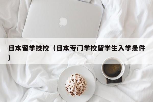 日本留学技校（日本专门学校留学生入学条件）