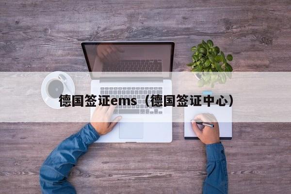 德国签证ems（德国签证中心）