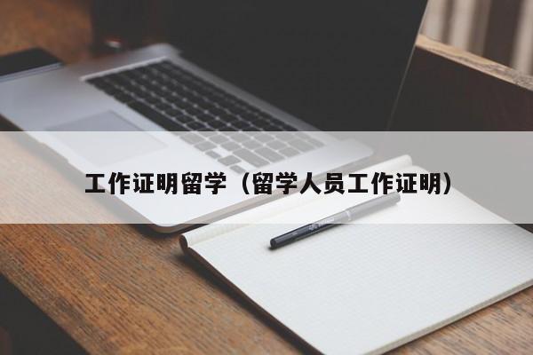 工作证明留学（留学人员工作证明）