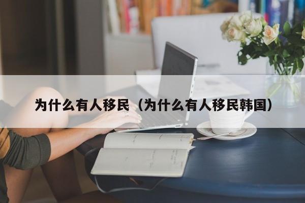 为什么有人移民（为什么有人移民韩国）