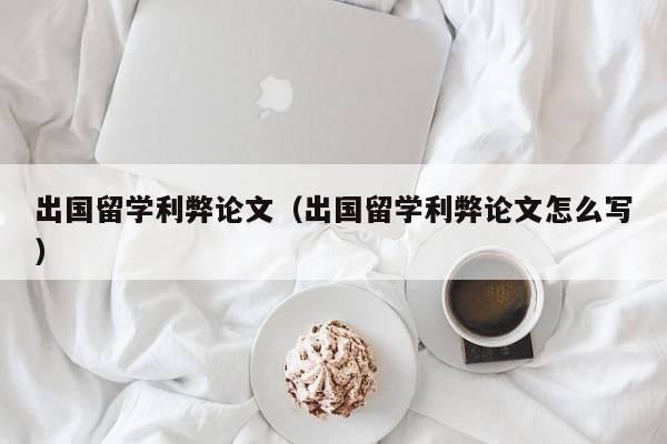 出国留学利弊论文（出国留学利弊论文怎么写）