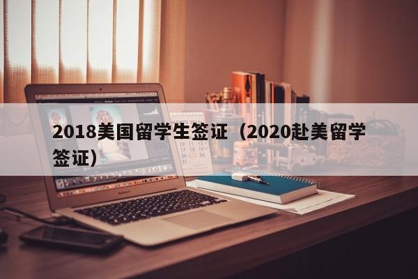 2018美国留学生签证（2020赴美留学签证）