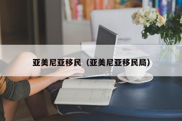 亚美尼亚移民（亚美尼亚移民局）