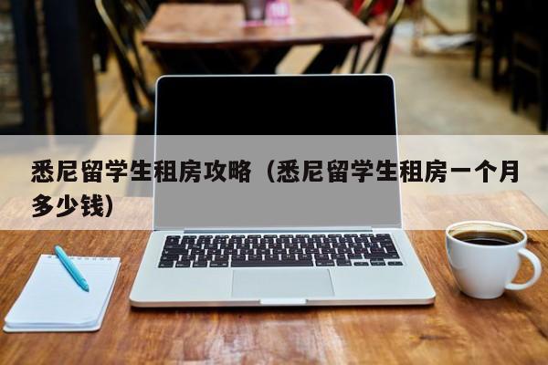悉尼留学生租房攻略（悉尼留学生租房一个月多少钱）