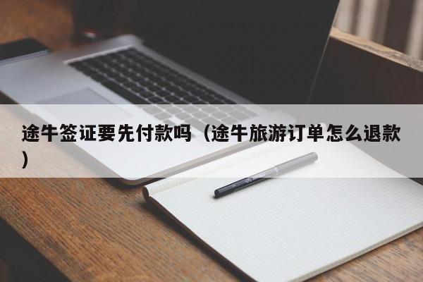 途牛签证要先付款吗（途牛旅游订单怎么退款）