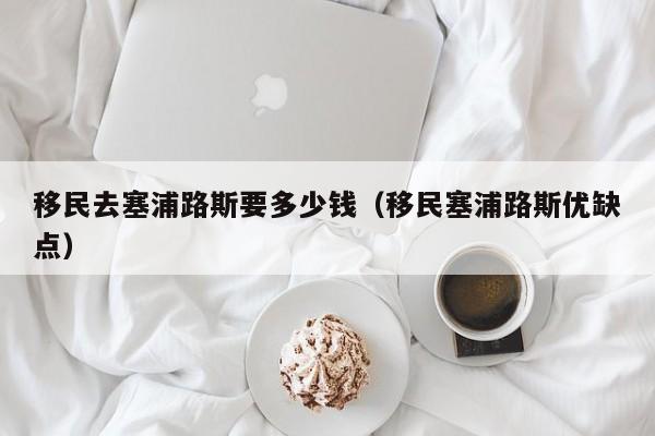 移民去塞浦路斯要多少钱（移民塞浦路斯优缺点）