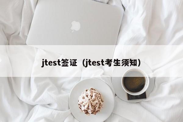 jtest签证（jtest考生须知）
