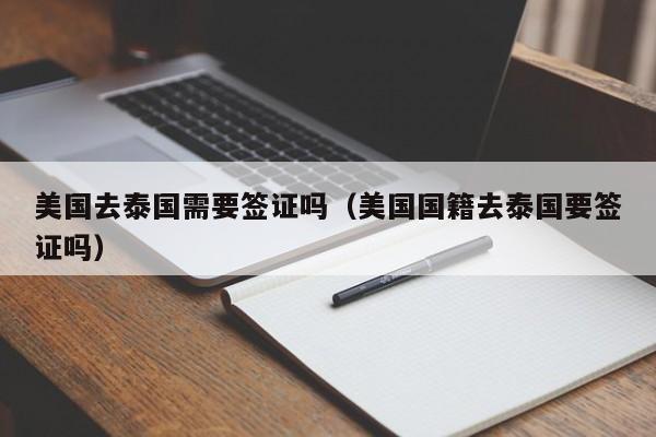 美国去泰国需要签证吗（美国国籍去泰国要签证吗）