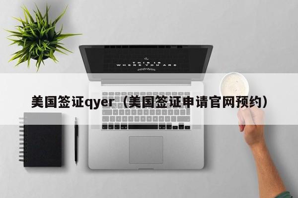 美国签证qyer（美国签证申请官网预约）