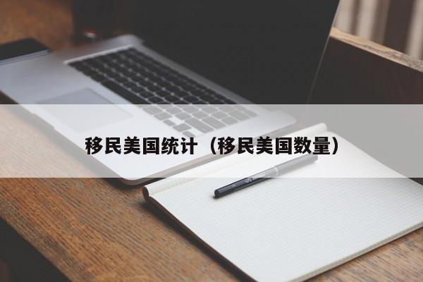 移民美国统计（移民美国数量）