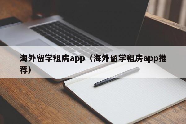 海外留学租房app（海外留学租房app推荐）