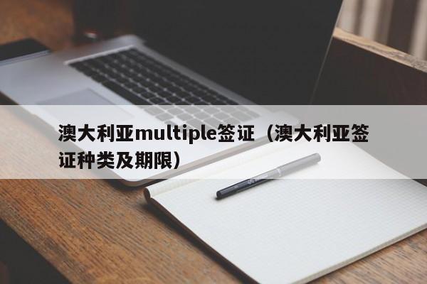 澳大利亚multiple签证（澳大利亚签证种类及期限）
