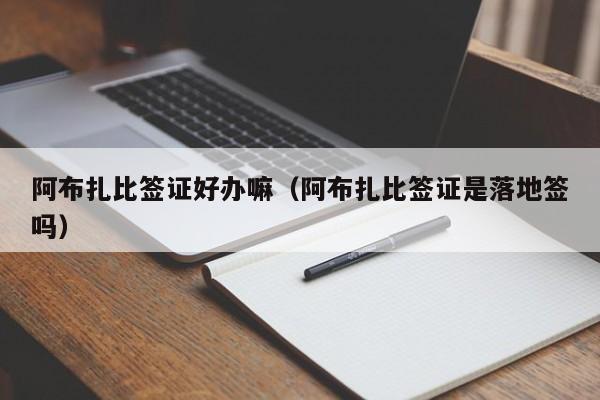 阿布扎比签证好办嘛（阿布扎比签证是落地签吗）