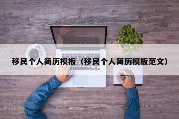 移民个人简历模板（移民个人简历模板范文）