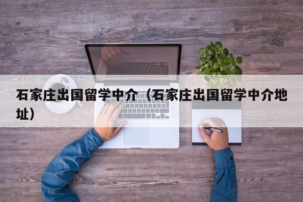 石家庄出国留学中介（石家庄出国留学中介地址）