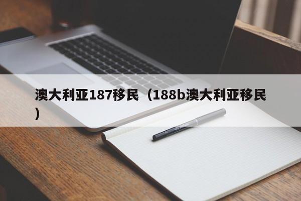 澳大利亚187移民（188b澳大利亚移民）