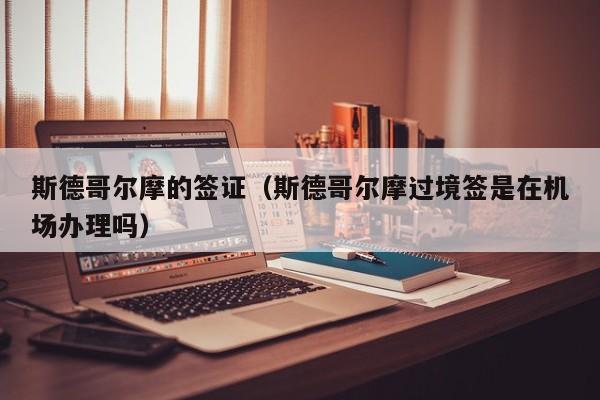 斯德哥尔摩的签证（斯德哥尔摩过境签是在机场办理吗）