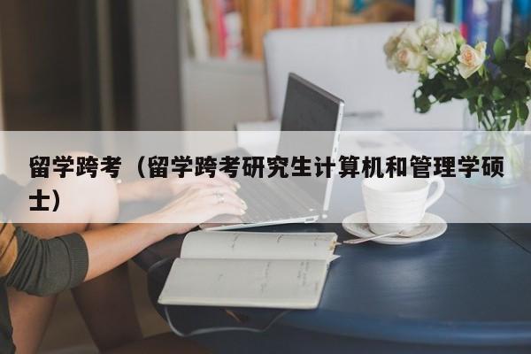 留学跨考（留学跨考研究生计算机和管理学硕士）