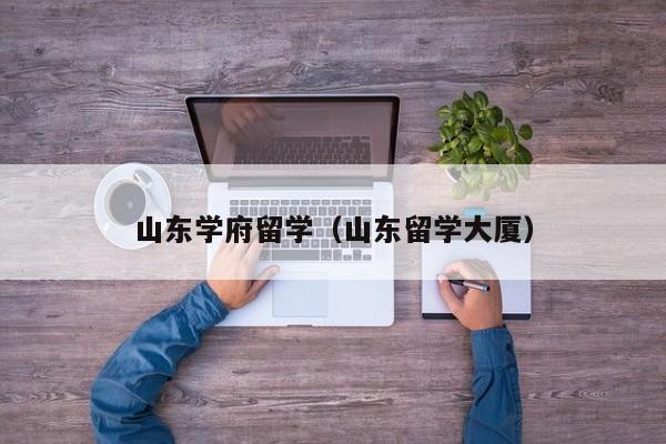 山东学府留学（山东留学大厦）