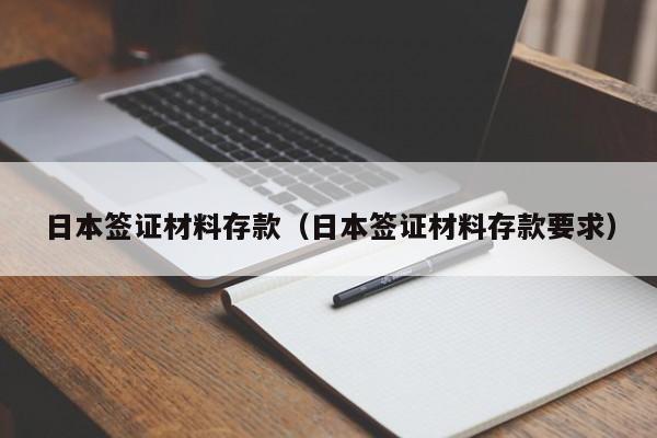 日本签证材料存款（日本签证材料存款要求）