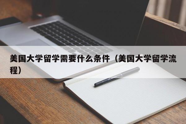 美国大学留学需要什么条件（美国大学留学流程）