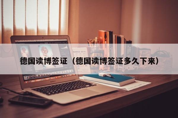 德国读博签证（德国读博签证多久下来）