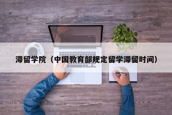 滞留学院（中国教育部规定留学滞留时间）