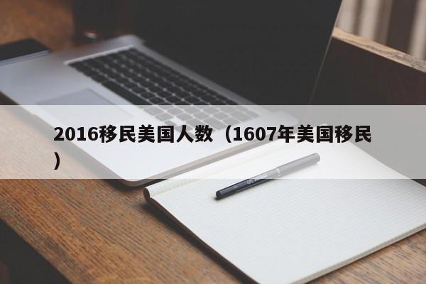 2016移民美国人数（1607年美国移民）