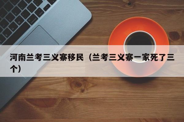 河南兰考三义寨移民（兰考三义寨一家死了三个）