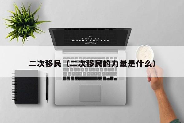 二次移民（二次移民的力量是什么）