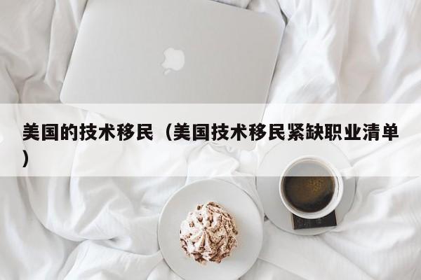 美国的技术移民（美国技术移民紧缺职业清单）