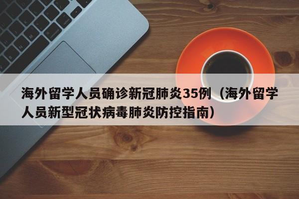 海外留学人员确诊新冠肺炎35例（海外留学人员新型冠状病毒肺炎防控指南）