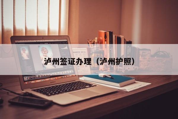 泸州签证办理（泸州护照）