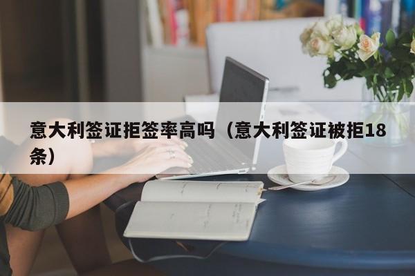 意大利签证拒签率高吗（意大利签证被拒18条）